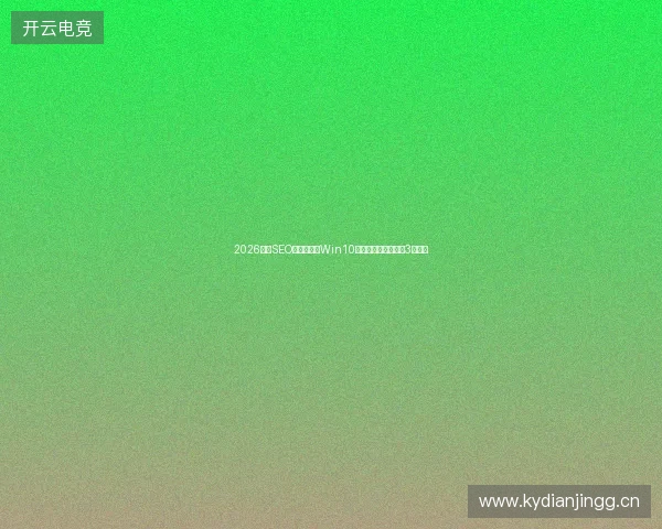 2026荆门SEO避坑指南：Win10更新关闭与竞价免费3大秘籍